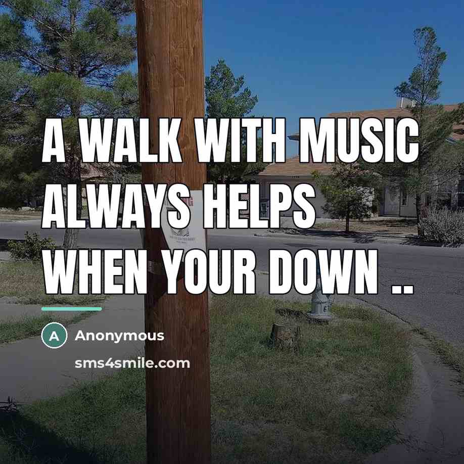 “A walk with music always helps when your down ..…” quote by Anonymous