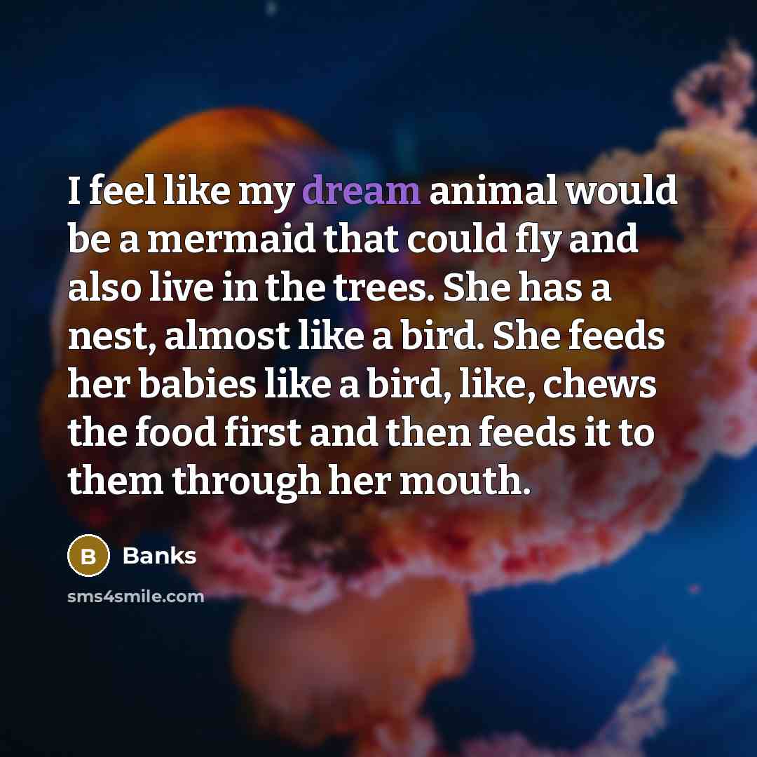 “I feel like my dream animal would be a mermaid…” quote by Banks