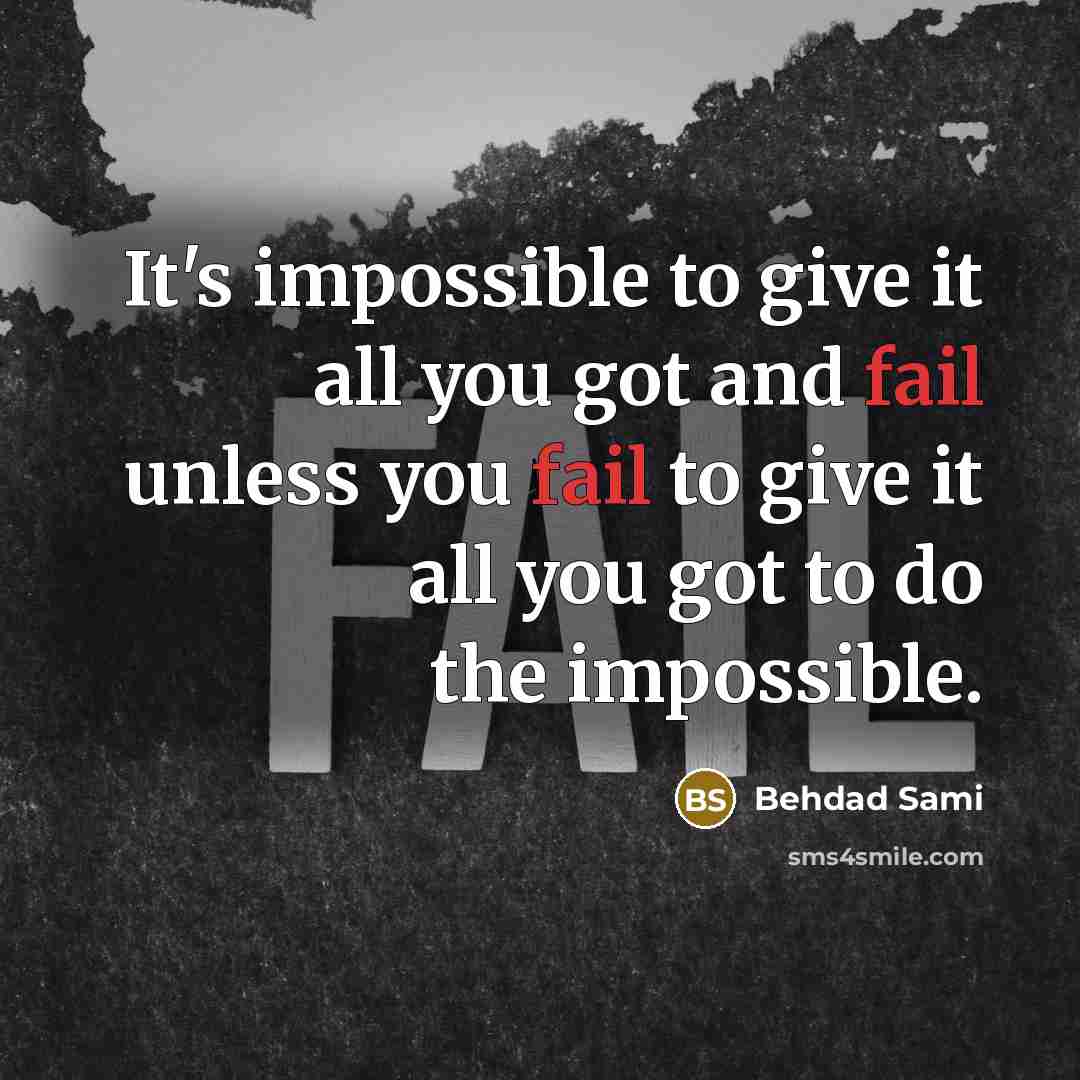 “It's impossible to give it all you got and fail…” quote by Behdad Sami
