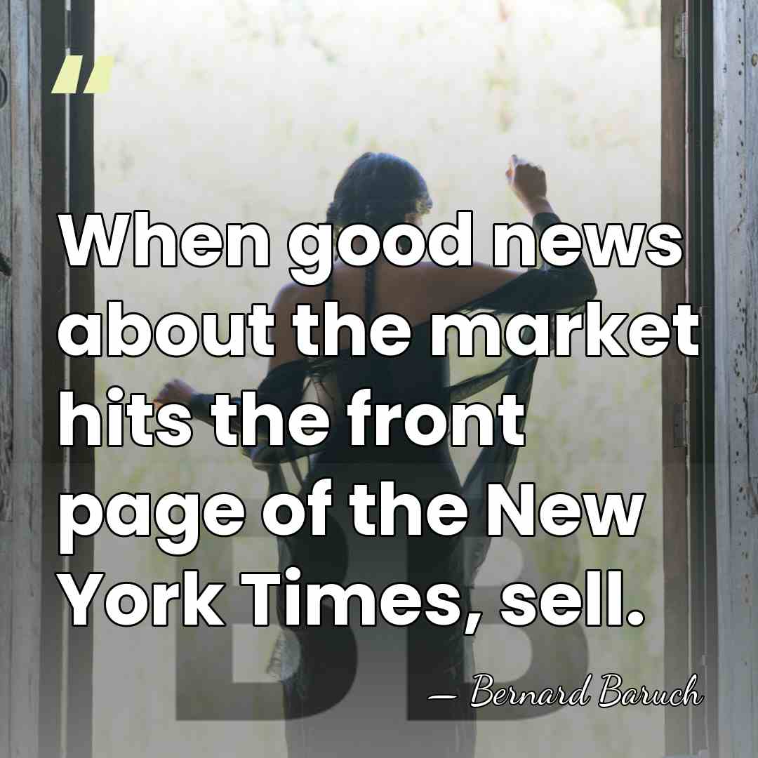 When good news about the market hits the front page of the&hellip; - Bernard Baruch