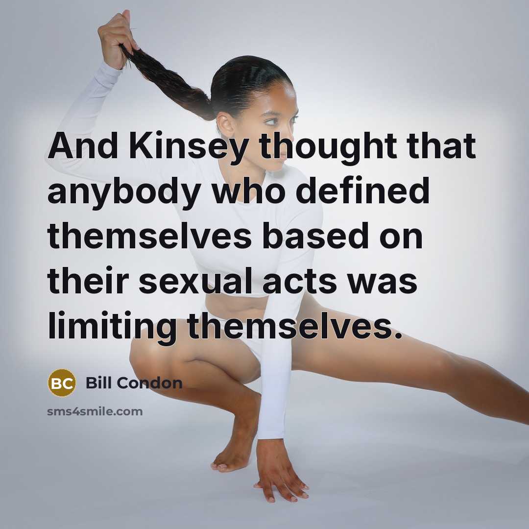 “And Kinsey thought that anybody who defined themselves based on…” quote by Bill Condon