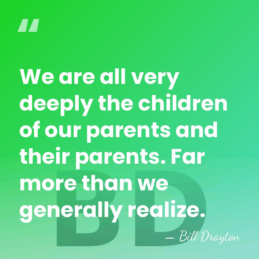 We are all very deeply the children of our parents and their&hellip; - Bill Drayton