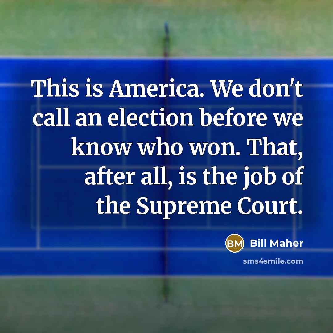 “This is America. We don't call an election before we…” quote by Bill Maher