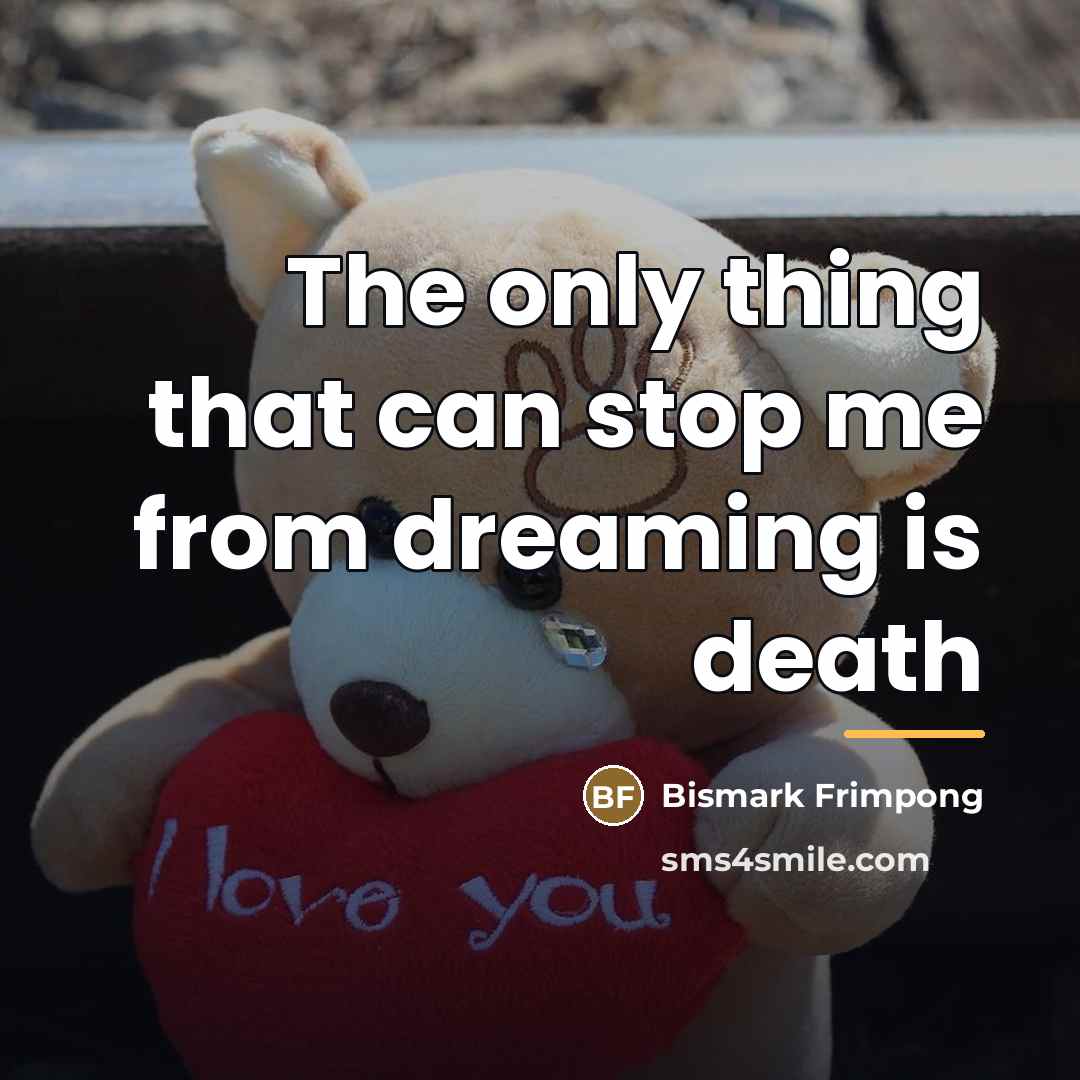 “The only thing that can stop me from dreaming is…” quote by Bismark Frimpong
