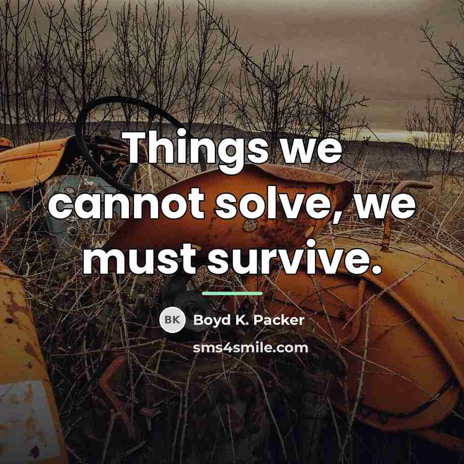 “Things we cannot solve, we must survive.…” quote by Boyd K. Packer