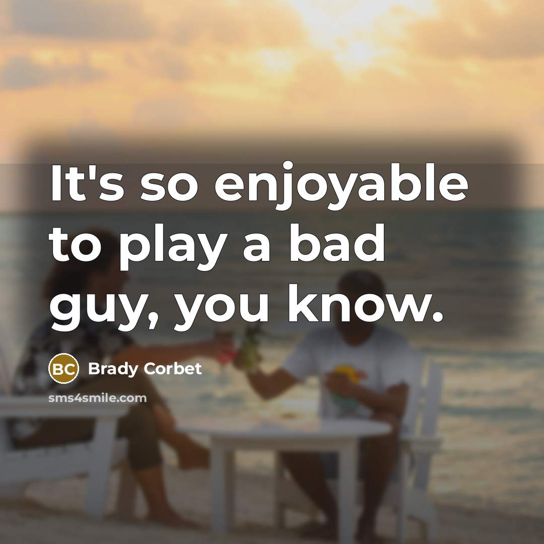 “It's so enjoyable to play a bad guy, you know.…” quote by Brady Corbet