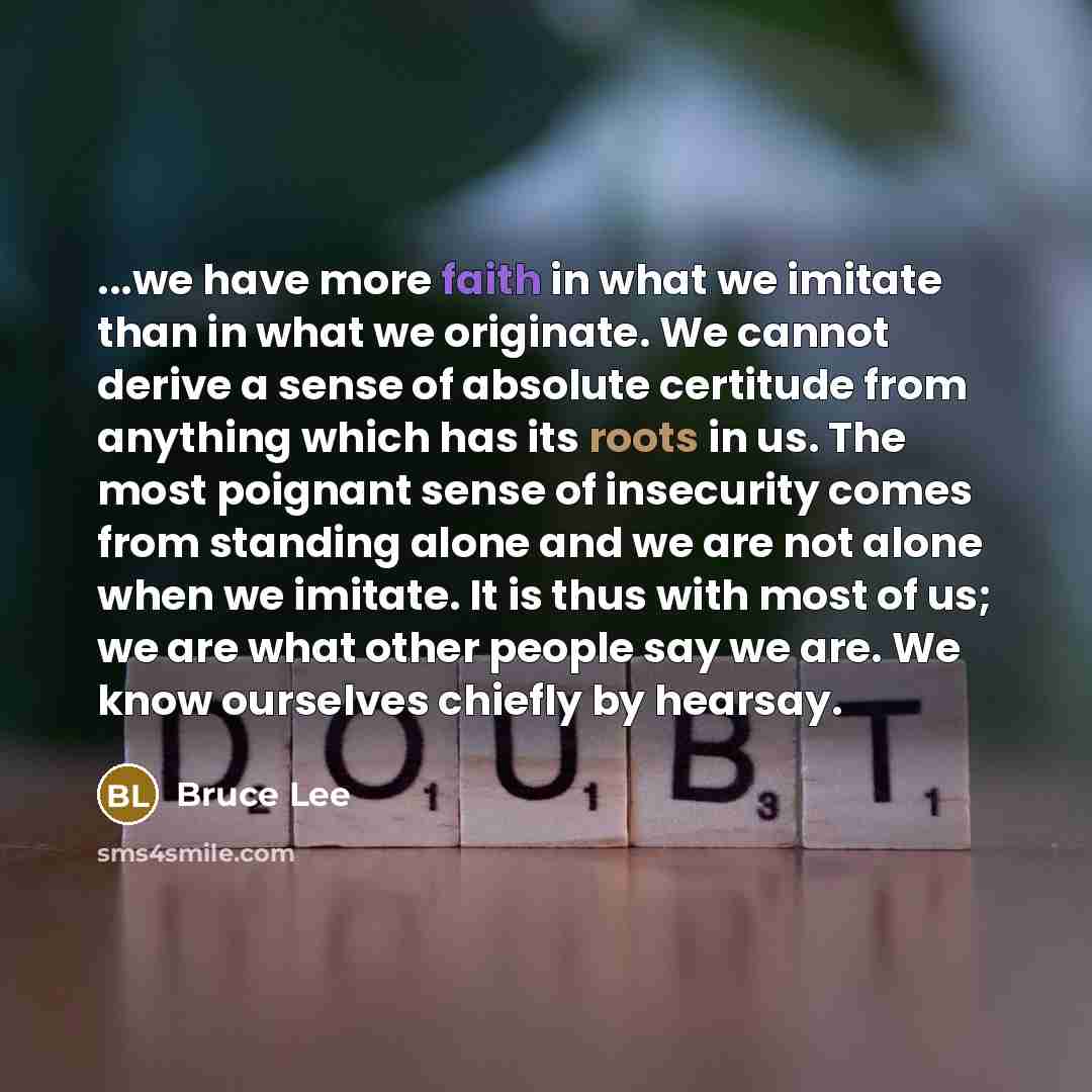 “...we have more faith in what we imitate than in…” quote by Bruce Lee