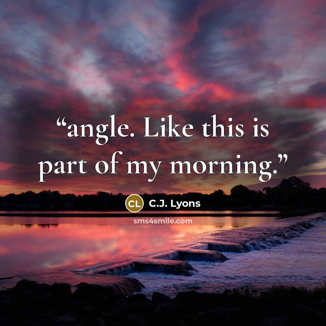 “angle. Like this is part of my morning.” quote by C.J. Lyons