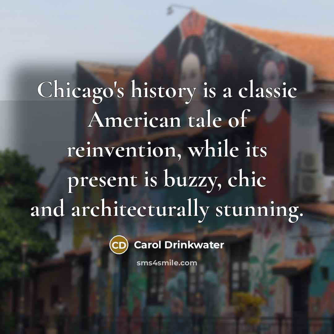 “Chicago's history is a classic American tale of reinvention, while…” quote by Carol Drinkwater