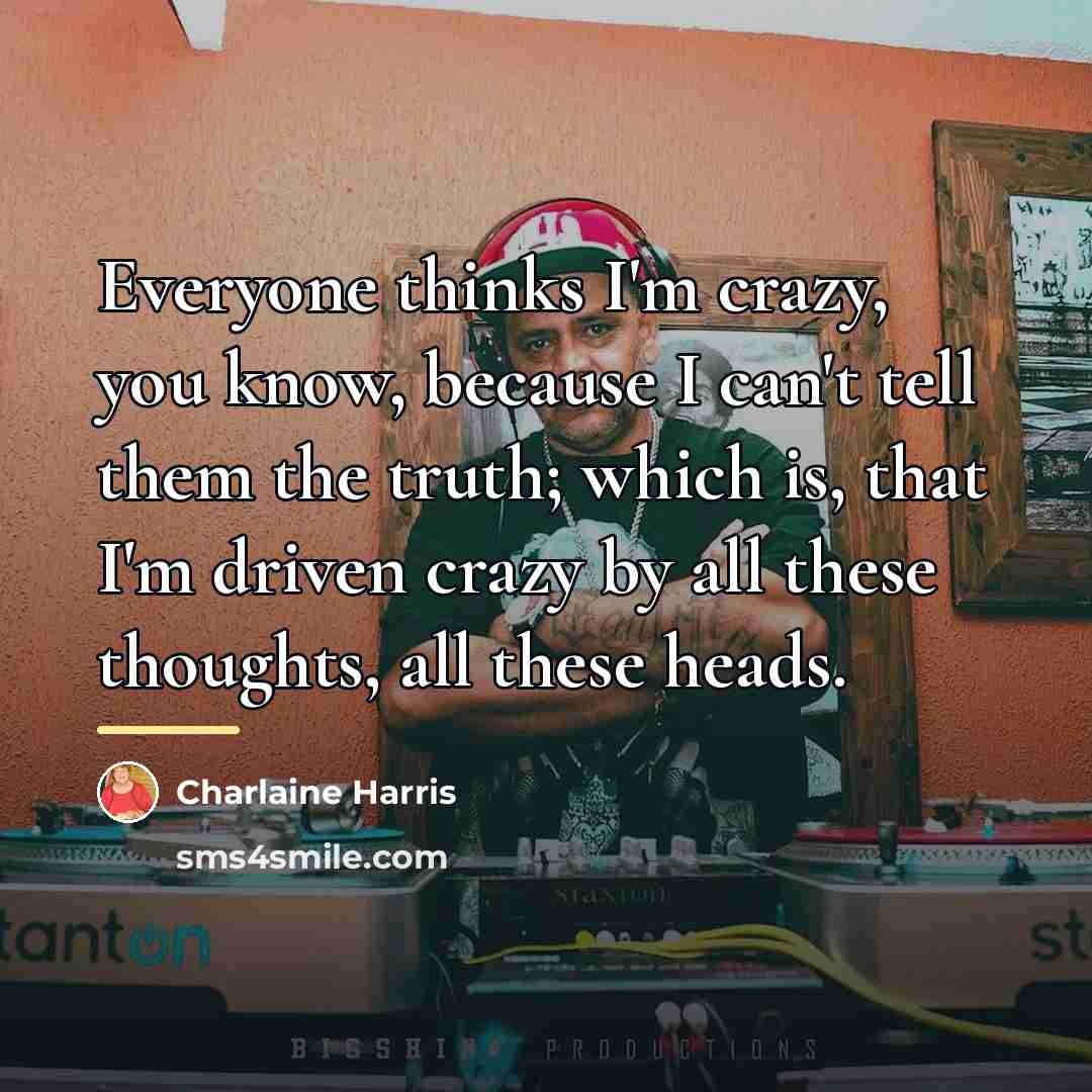 “Everyone thinks I'm crazy, you know, because I can't tell…” quote by Charlaine Harris