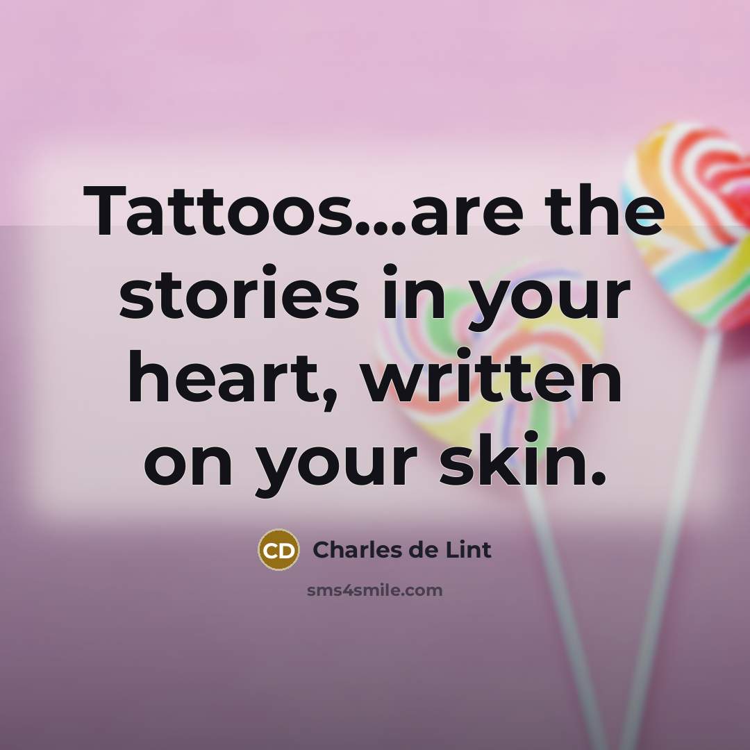 “Tattoos...are the stories in your heart, written on your skin.…” quote by Charles de Lint