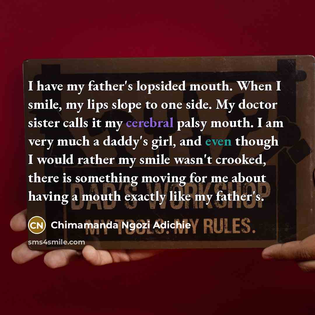 “I have my father's lopsided mouth. When I smile, my…” quote by Chimamanda Ngozi Adichie