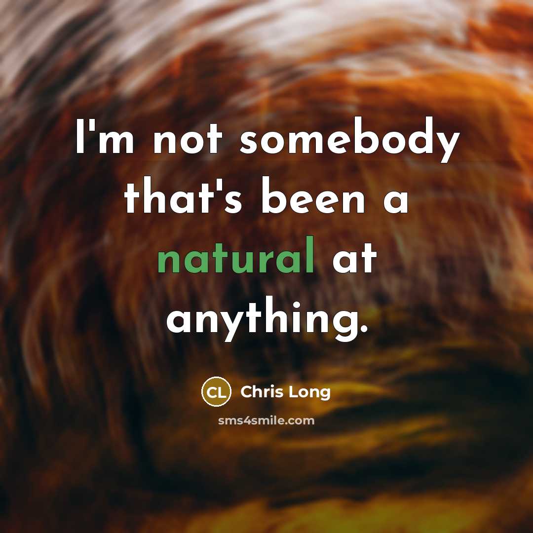 “I'm not somebody that's been a natural at anything.…” quote by Chris Long