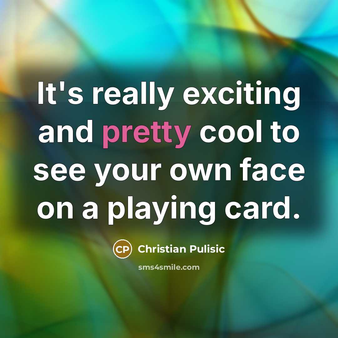 “It's really exciting and pretty cool to see your own face on a playing card.” quote by Christian Pulisic