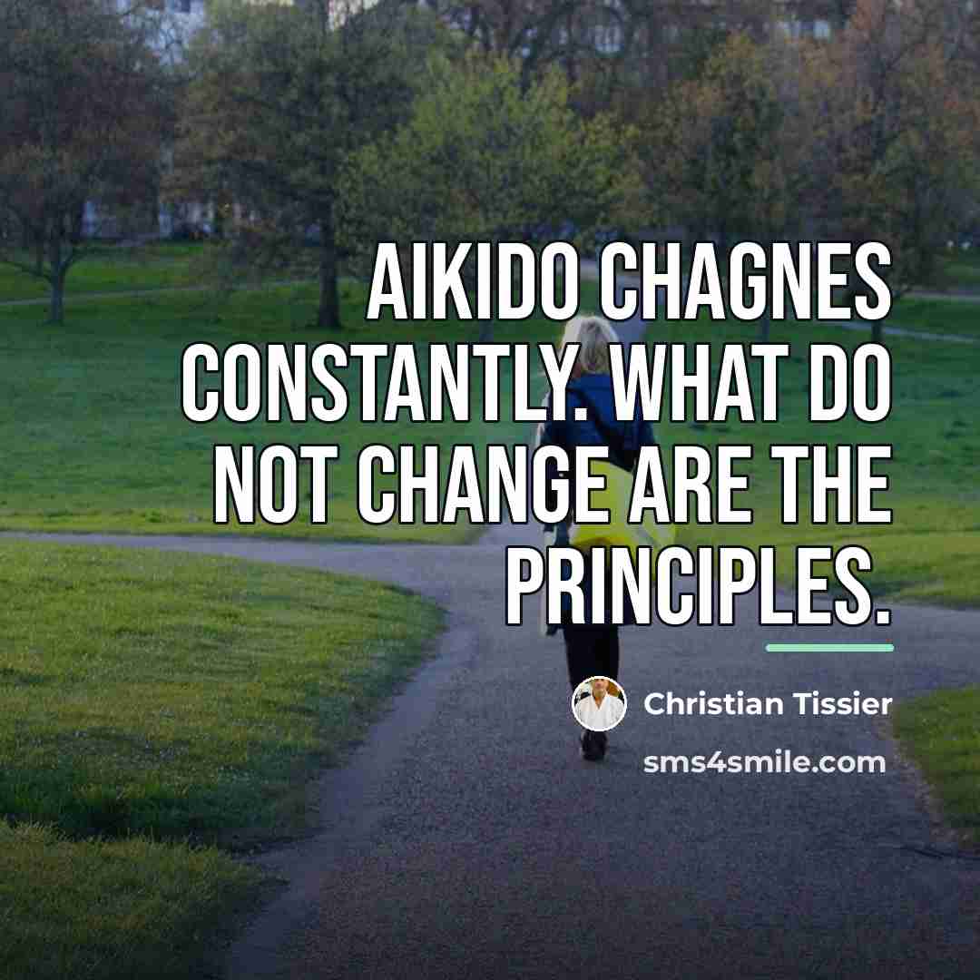“Aikido chagnes constantly. What do not change are the principles.…” quote by Christian Tissier