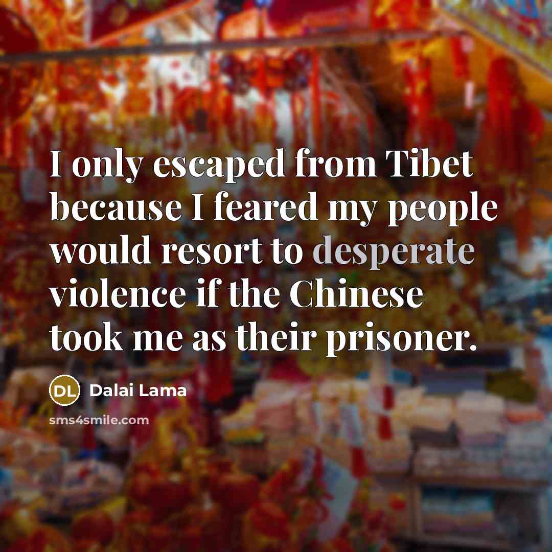 “I only escaped from Tibet because I feared my people…” quote by Dalai Lama