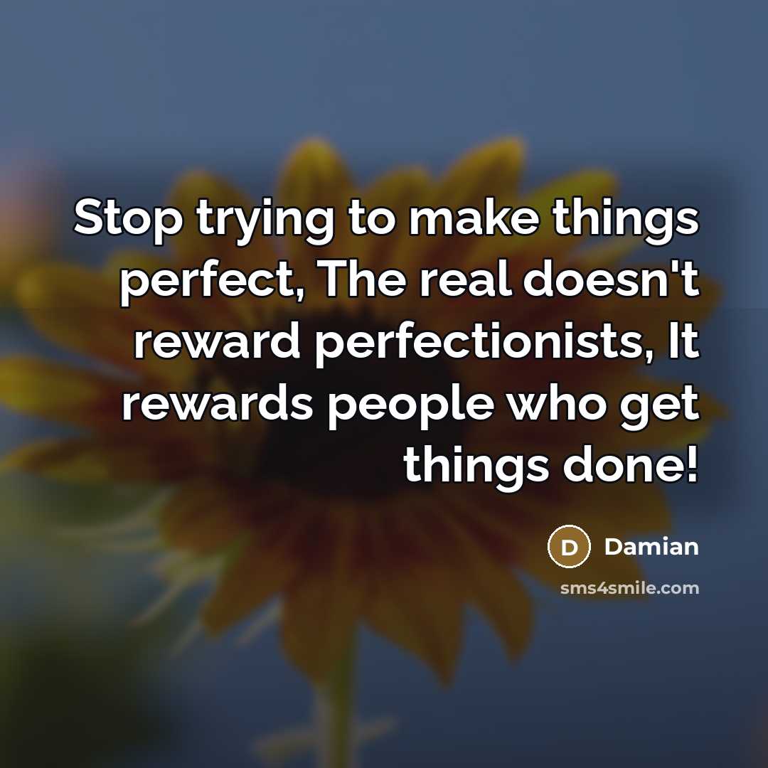 “Stop trying to make things perfect, The real doesn't reward…” quote by Damian