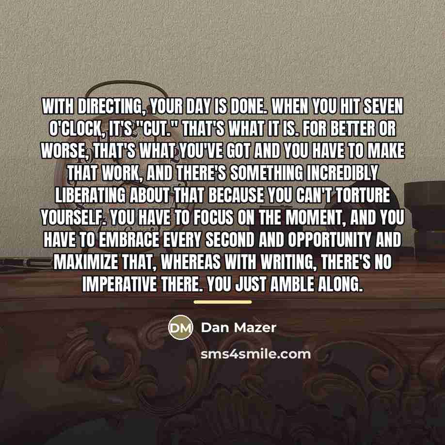 “With directing, your day is done. When you hit seven…” quote by Dan Mazer