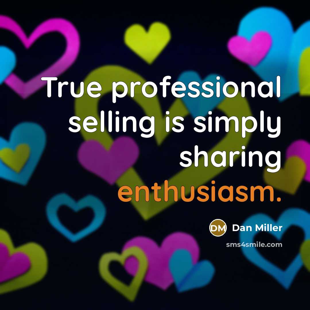 “True professional selling is simply sharing enthusiasm.…” quote by Dan Miller
