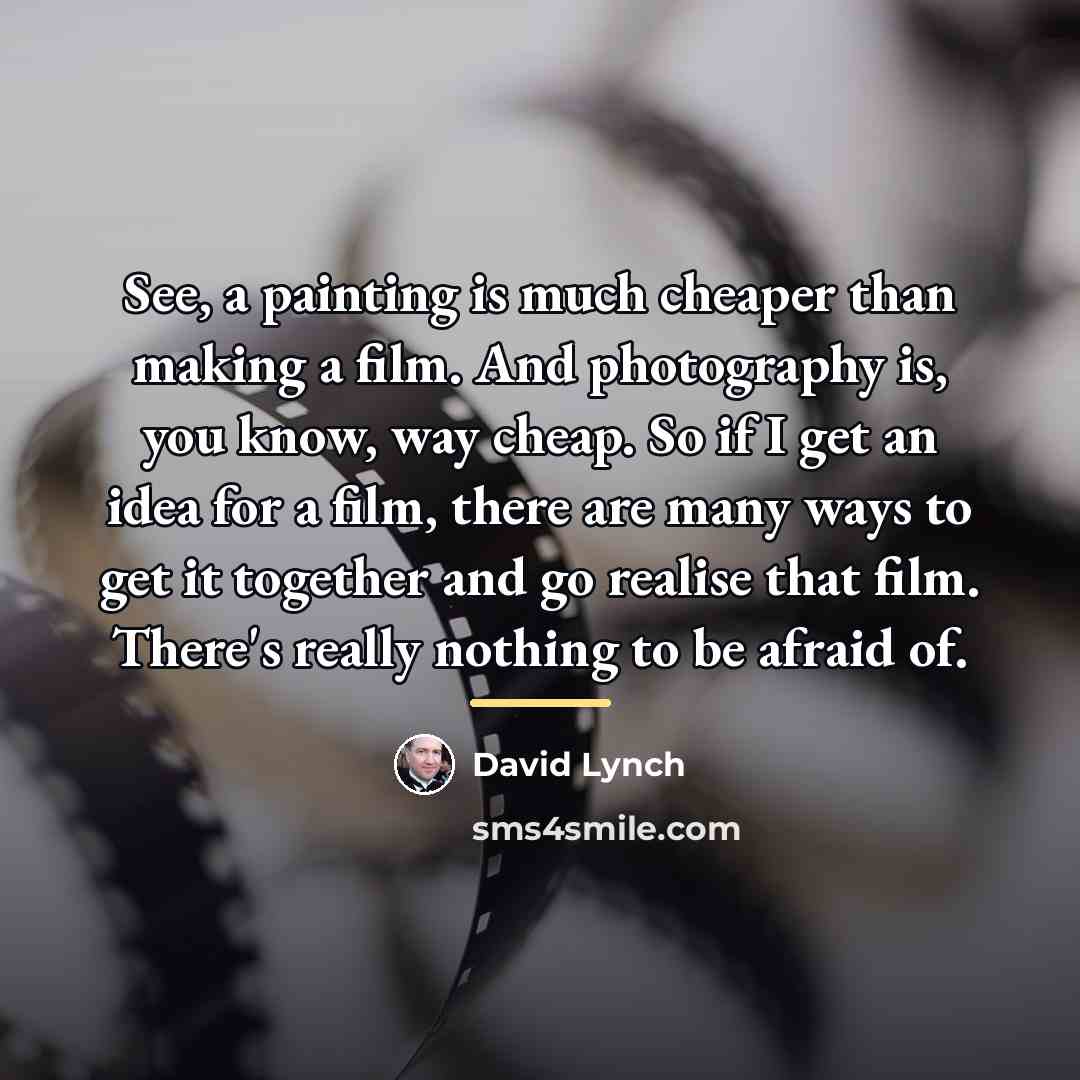 “See, a painting is much cheaper than making a film.…” quote by David Lynch