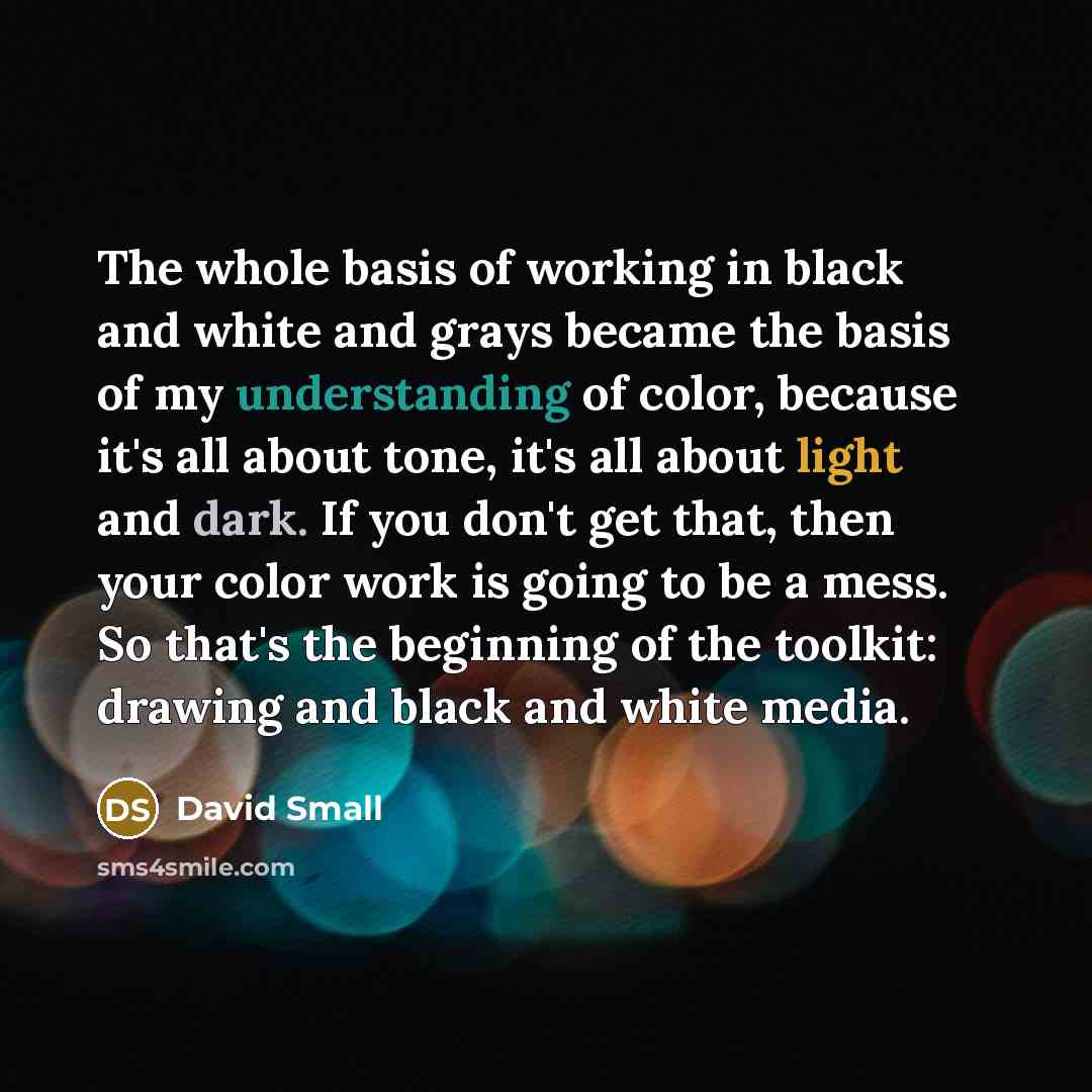 “The whole basis of working in black and white and…” quote by David Small