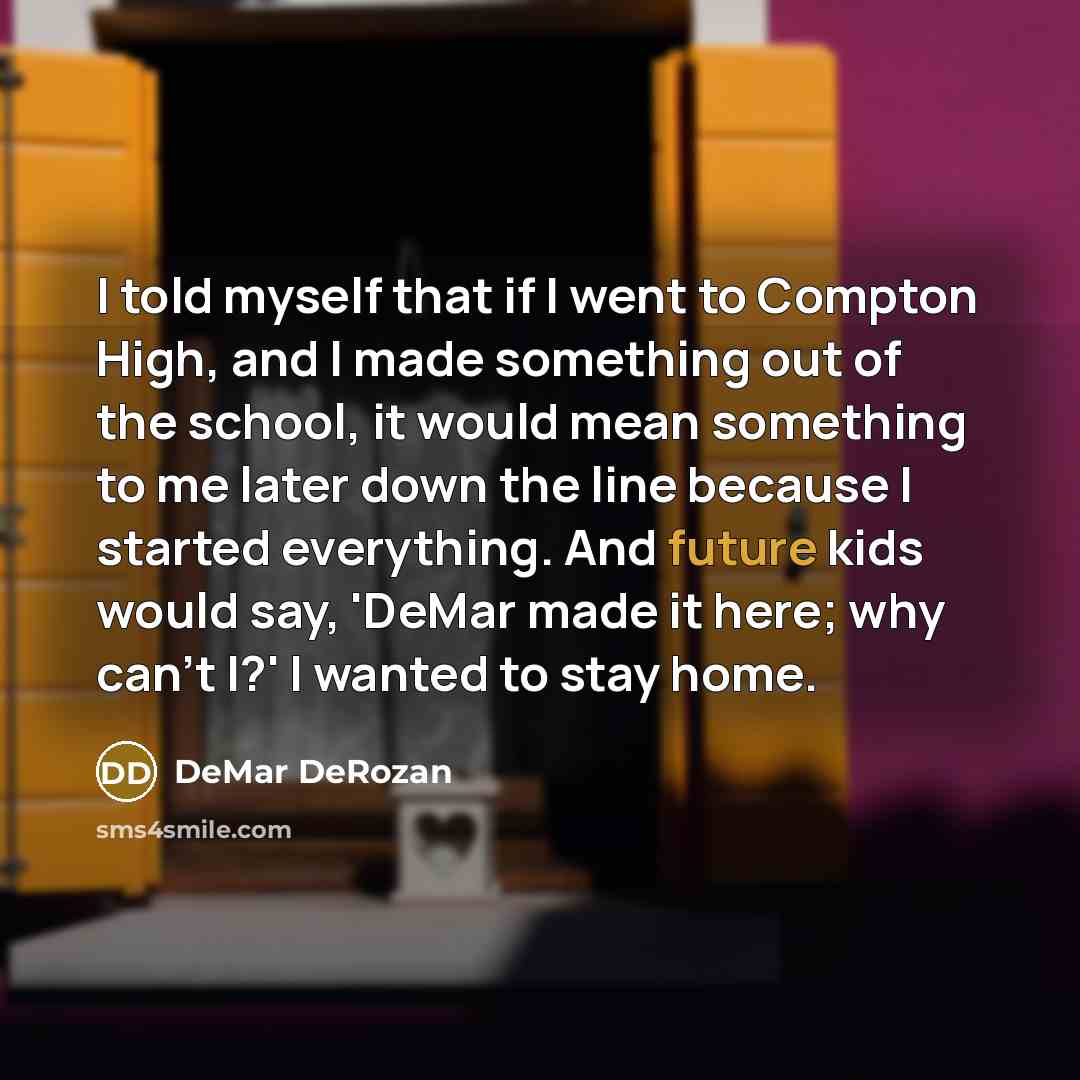 “I told myself that if I went to Compton High,…” quote by DeMar DeRozan