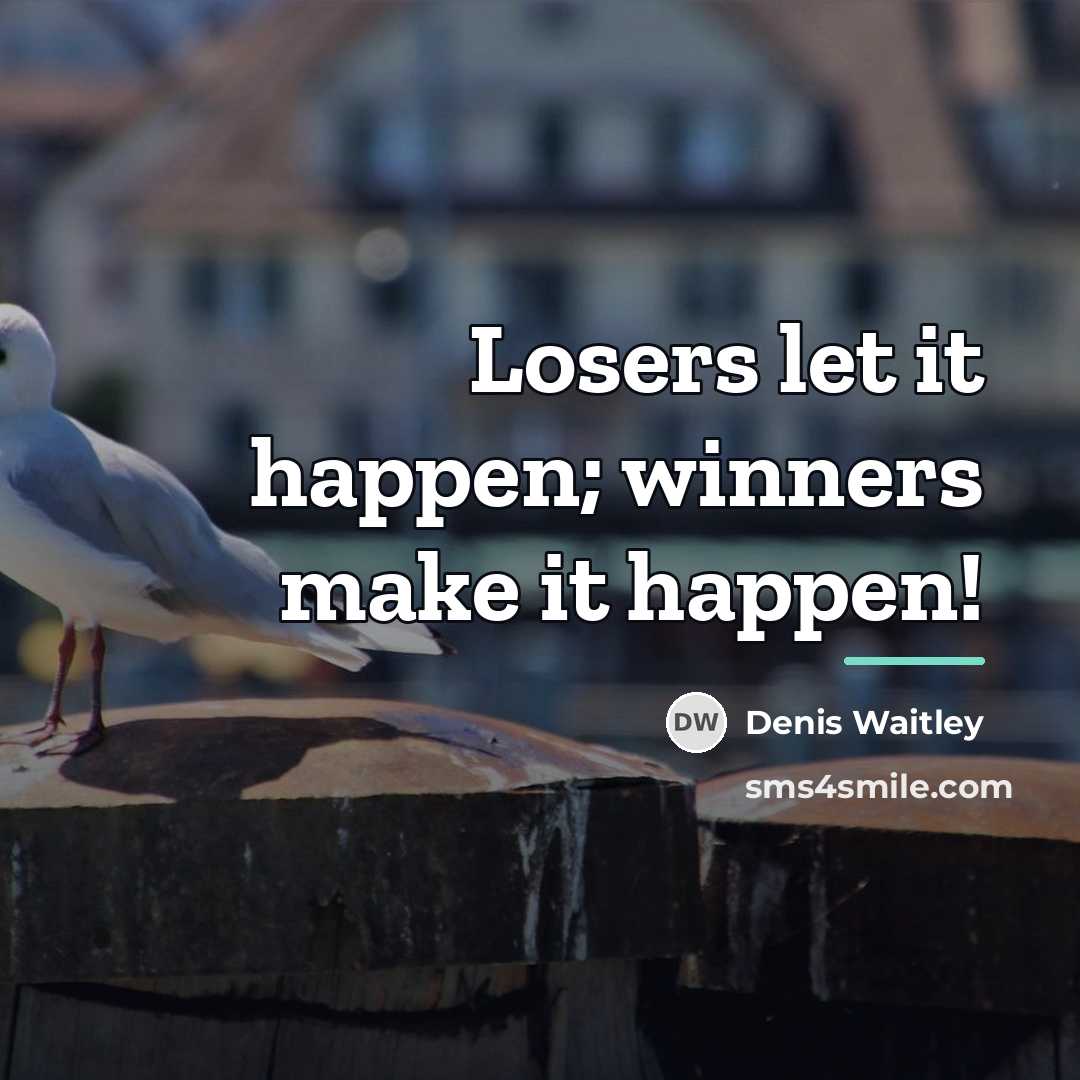 “Losers let it happen; winners make it happen!…” quote by Denis Waitley