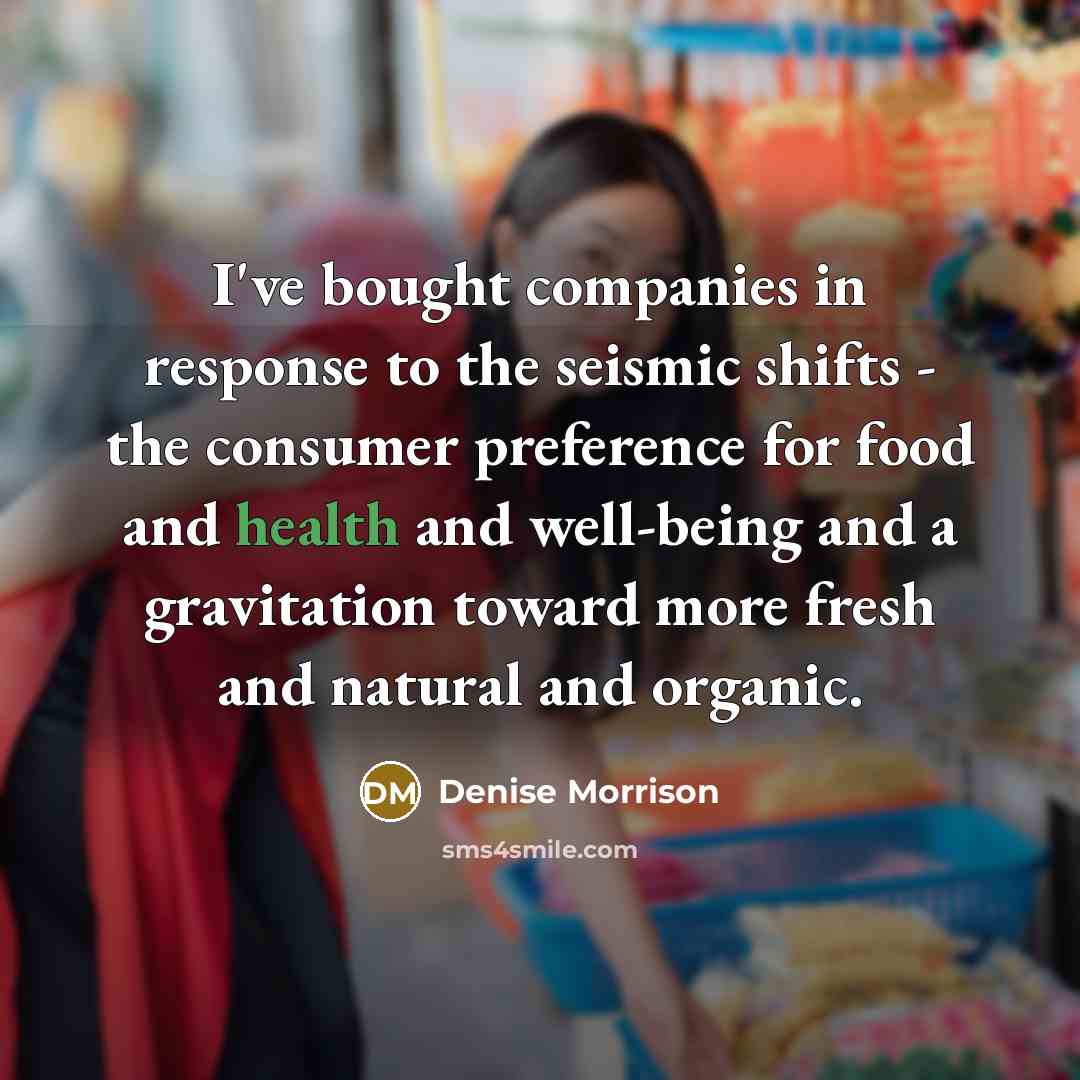 “I've bought companies in response to the seismic shifts -…” quote by Denise Morrison