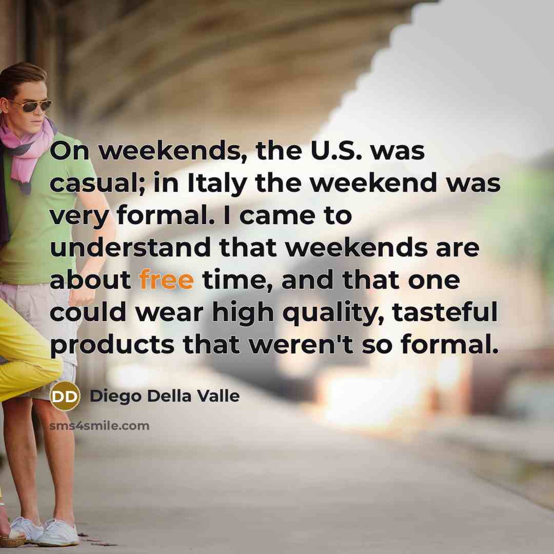 “On weekends, the U.S. was casual; in Italy the weekend…” quote by Diego Della Valle