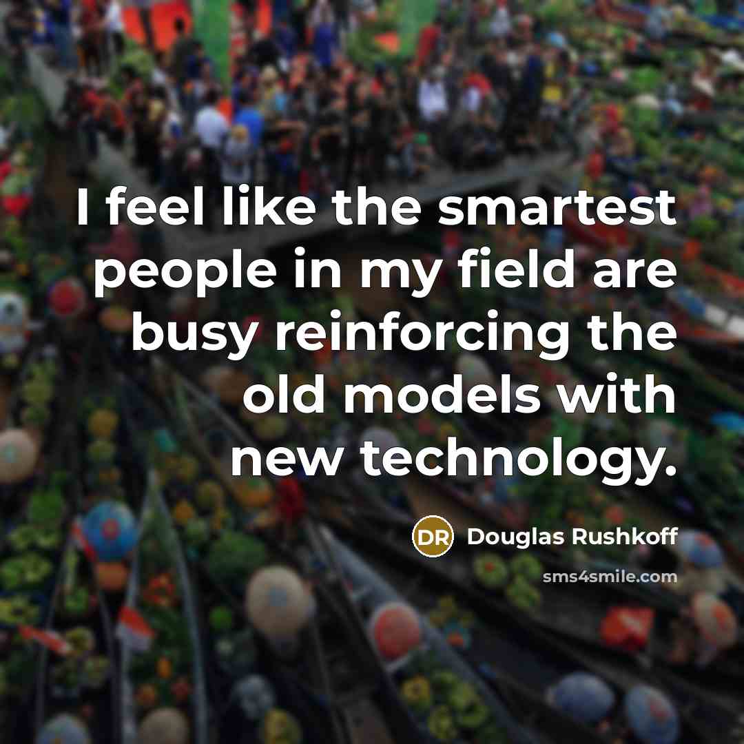“I feel like the smartest people in my field are…” quote by Douglas Rushkoff
