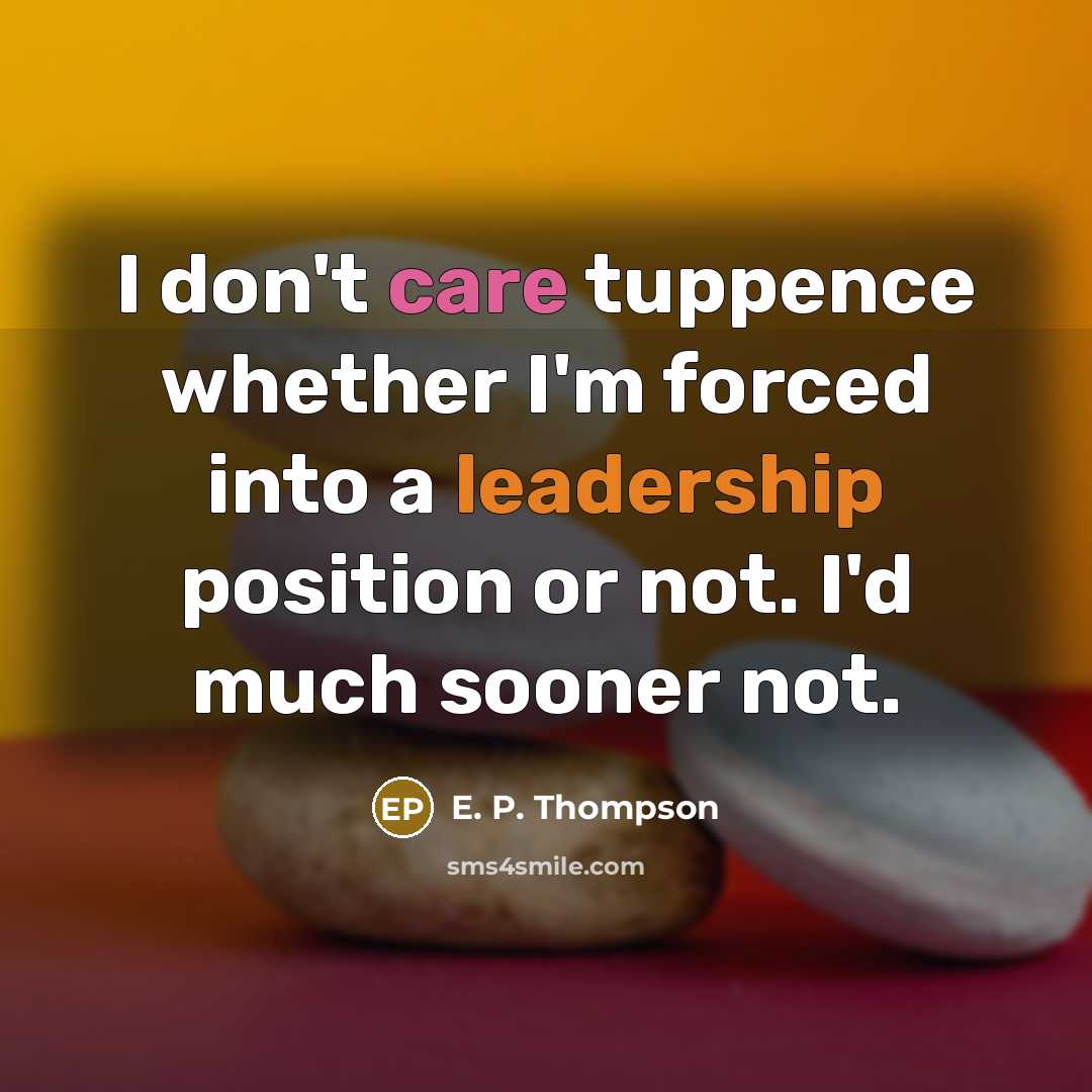 “I don't care tuppence whether I'm forced into a leadership…” quote by E. P. Thompson