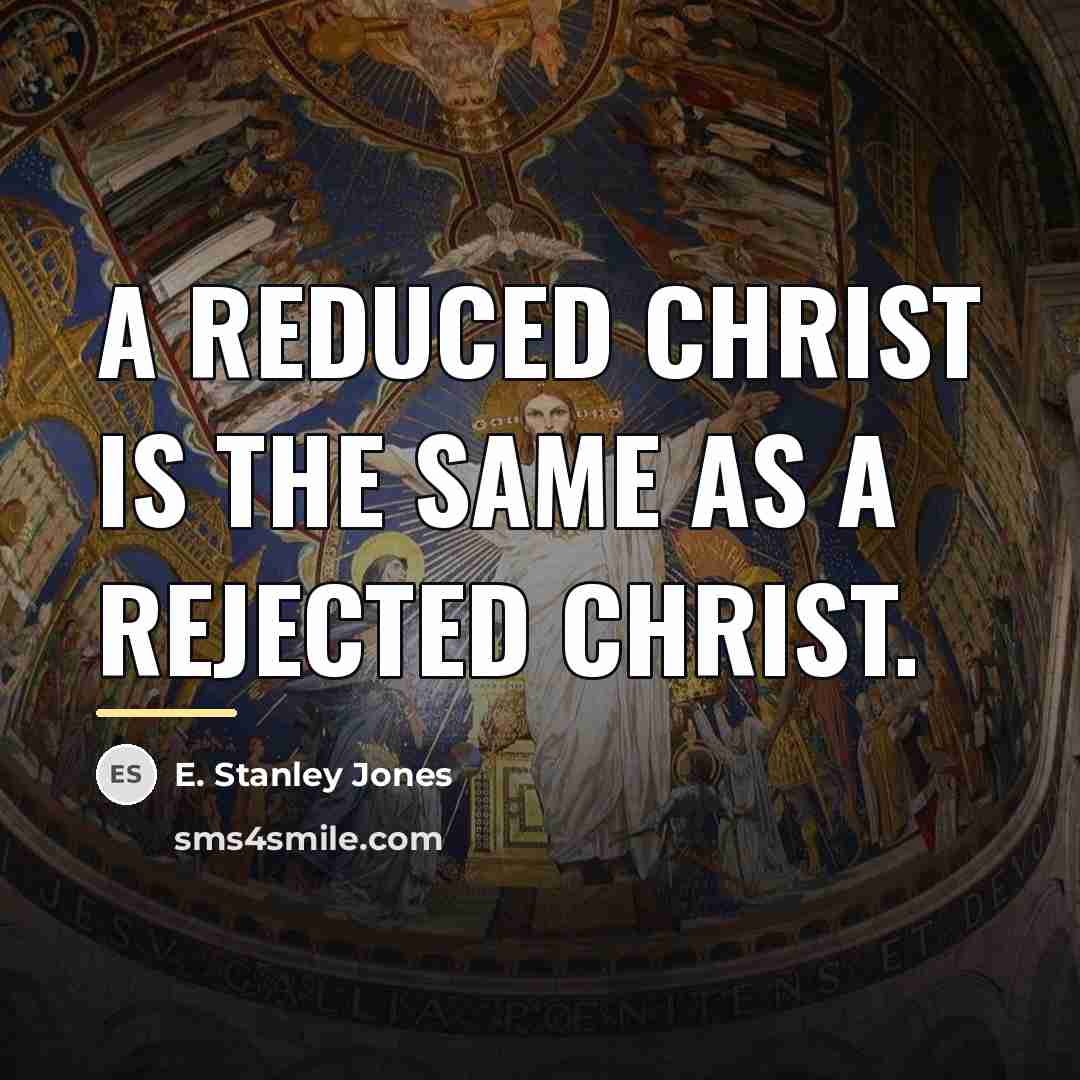“A reduced Christ is the same as a rejected Christ.…” quote by E. Stanley Jones