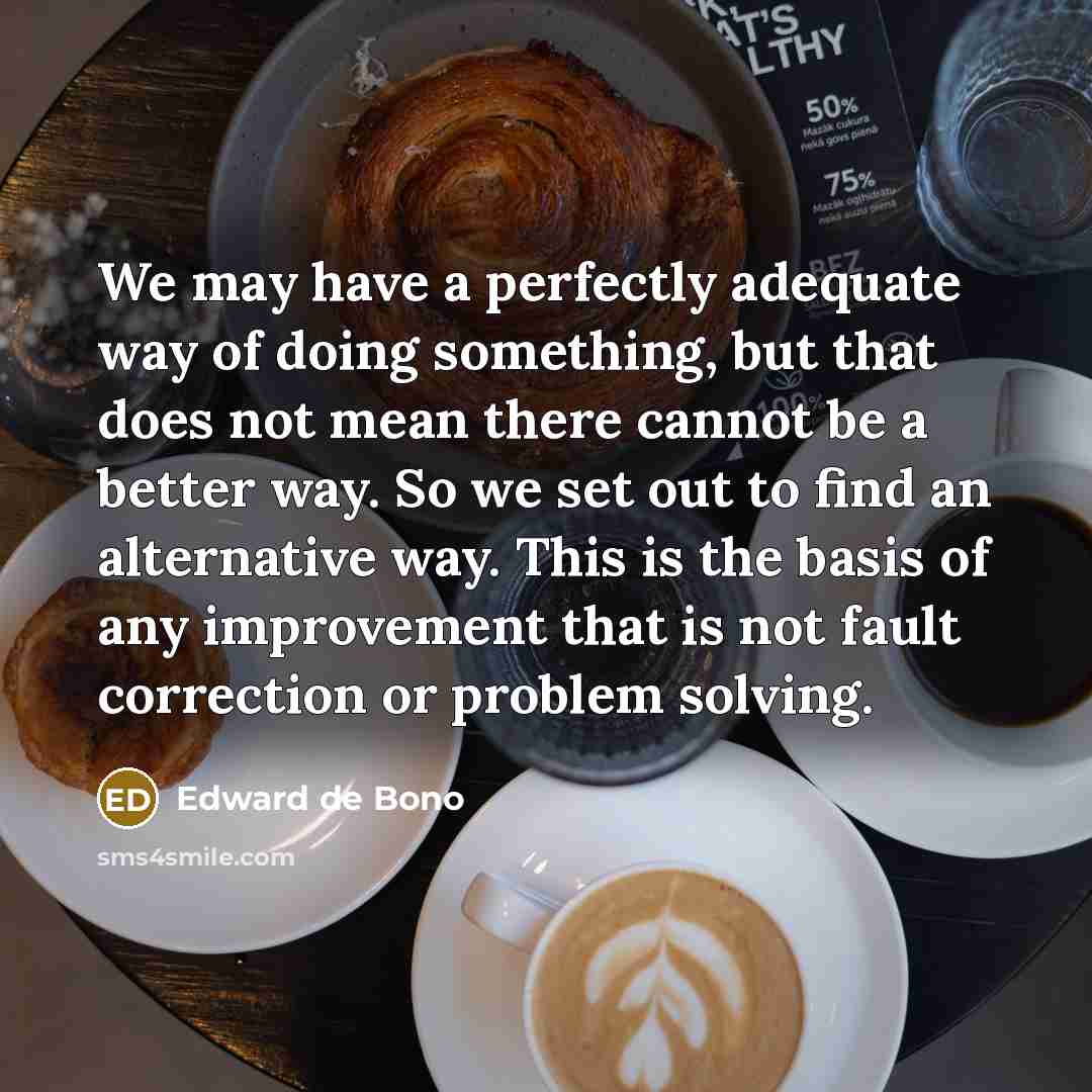 “We may have a perfectly adequate way of doing something,…” quote by Edward de Bono