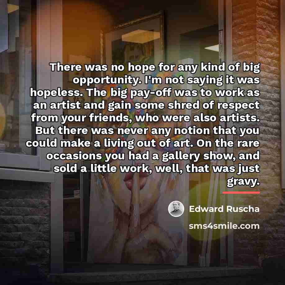 “There was no hope for any kind of big opportunity.…” quote by Edward Ruscha