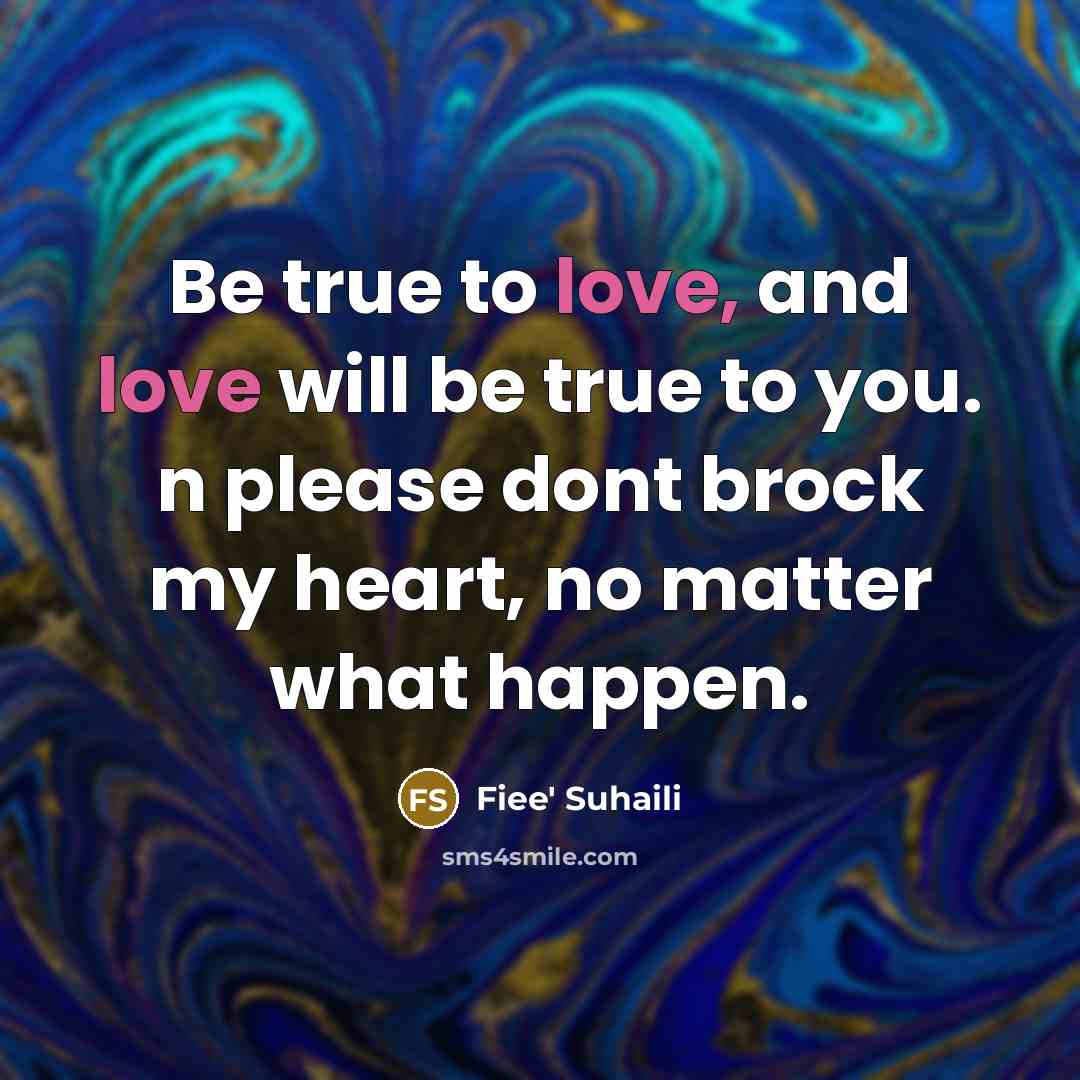 “Be true to love, and love will be true to you. n please dont brock my heart, no matter what happen.” quote by Fiee' Suhaili