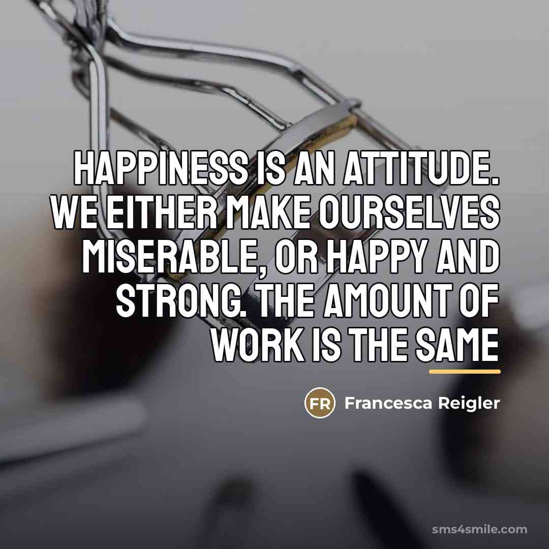 “Happiness is an attitude. We either make ourselves miserable, or…” quote by Anonymous