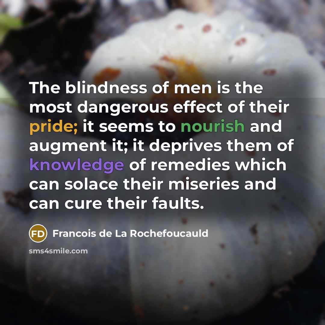 “The blindness of men is the most dangerous effect of…” quote by Francois de La Rochefoucauld