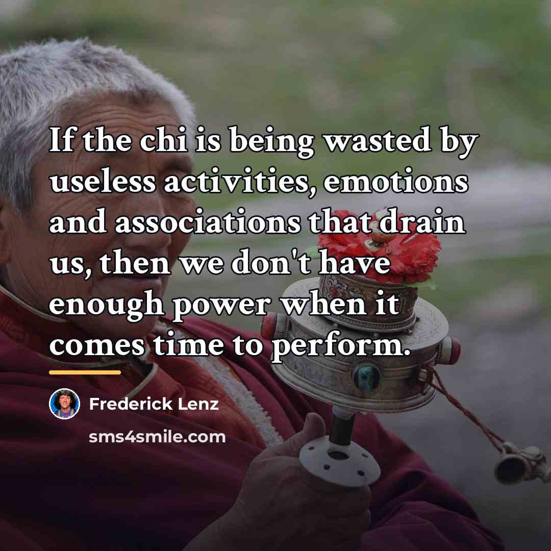 “If the chi is being wasted by useless activities, emotions…” quote by Frederick Lenz