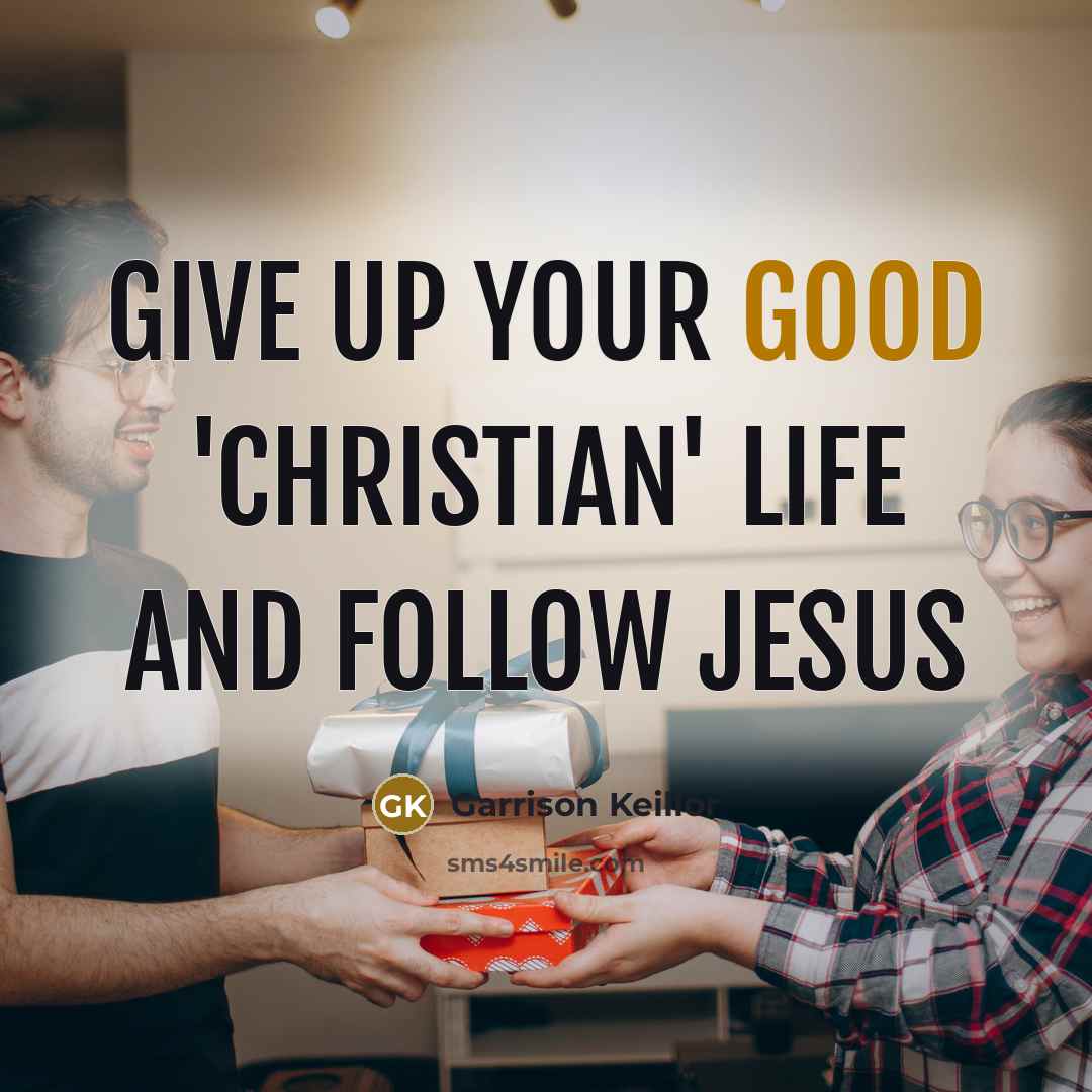 “Give up your good 'Christian' life and follow Jesus…” quote by Garrison Keillor