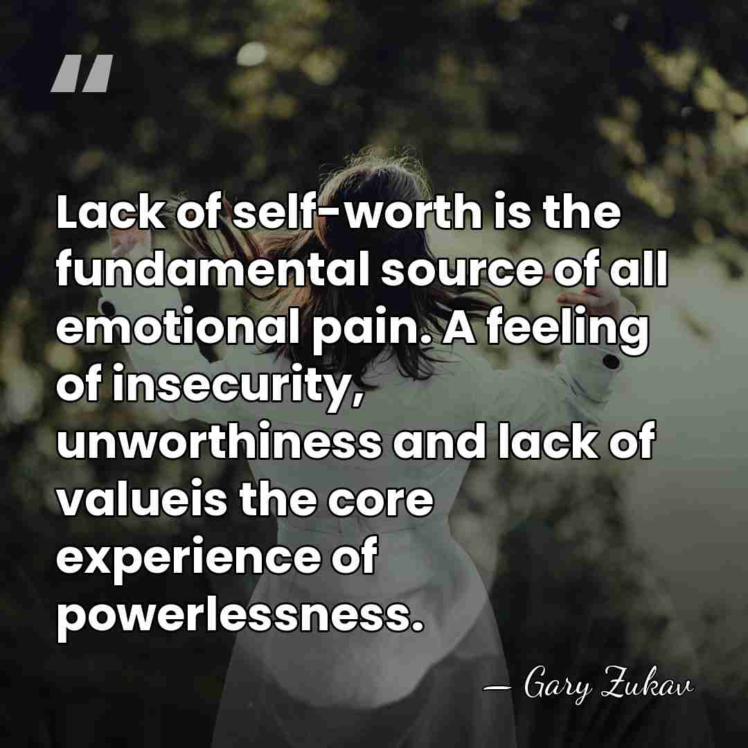 Lack of self-worth is the fundamental source of all emotional pain. A&hellip; - Gary Zukav