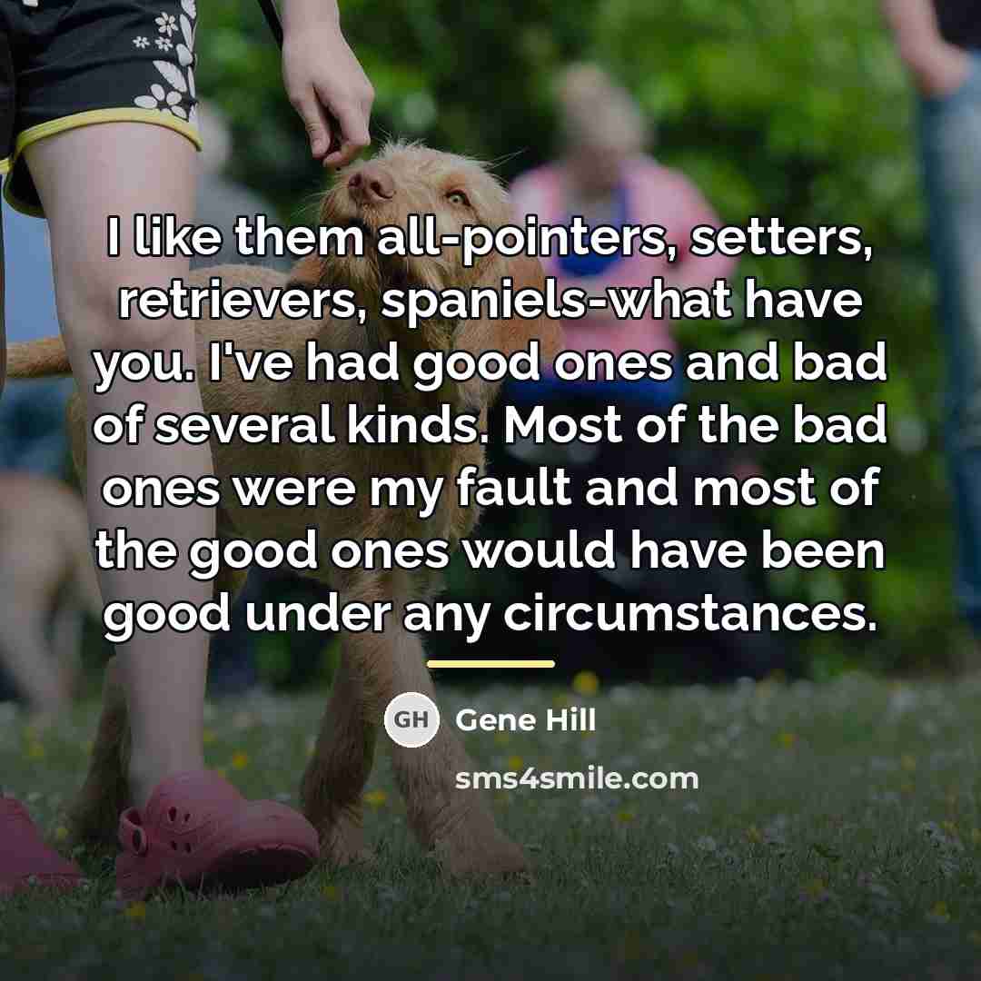 “I like them all-pointers, setters, retrievers, spaniels-what have you. I've…” quote by Gene Hill