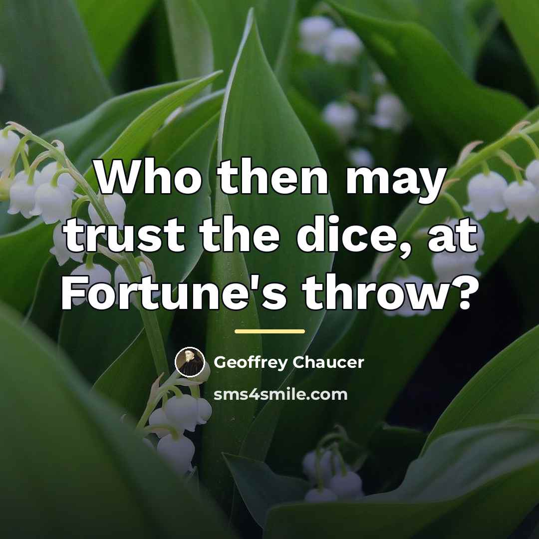 “Who then may trust the dice, at Fortune's throw?…” quote by Geoffrey Chaucer