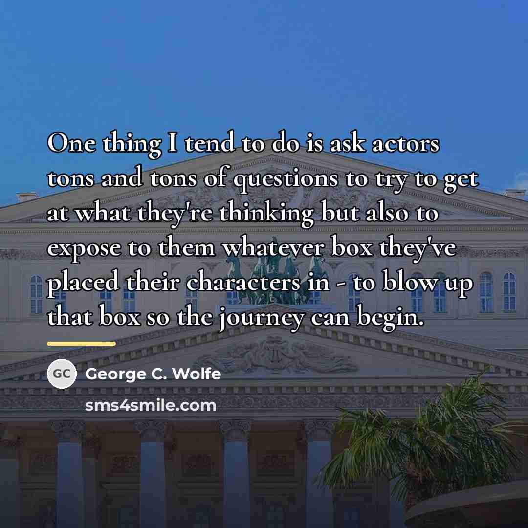 “One thing I tend to do is ask actors tons…” quote by George C. Wolfe