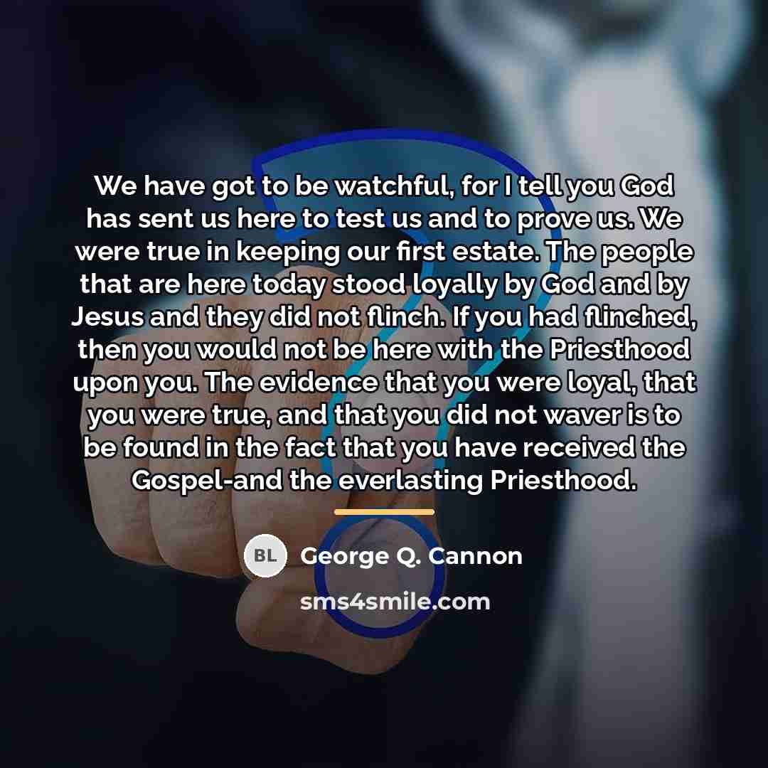 “We have got to be watchful, for I tell you…” quote by George Q. Cannon