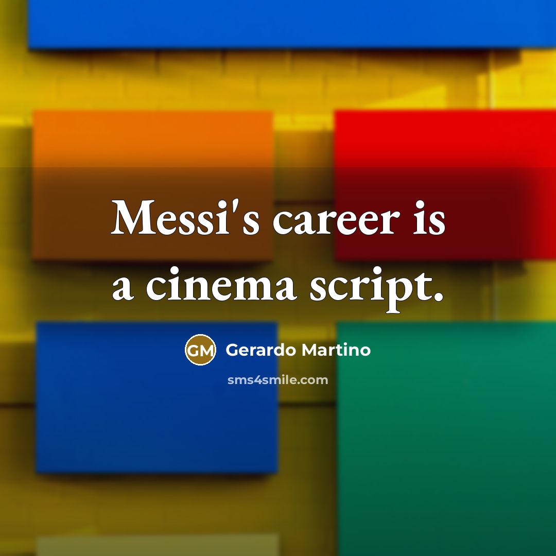 “Messi's career is a cinema script.…” quote by Gerardo Martino