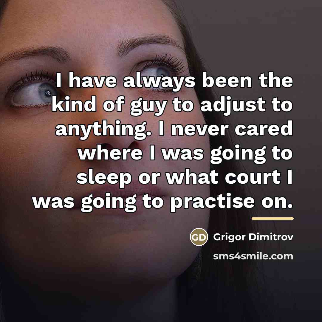 “I have always been the kind of guy to adjust…” quote by Grigor Dimitrov