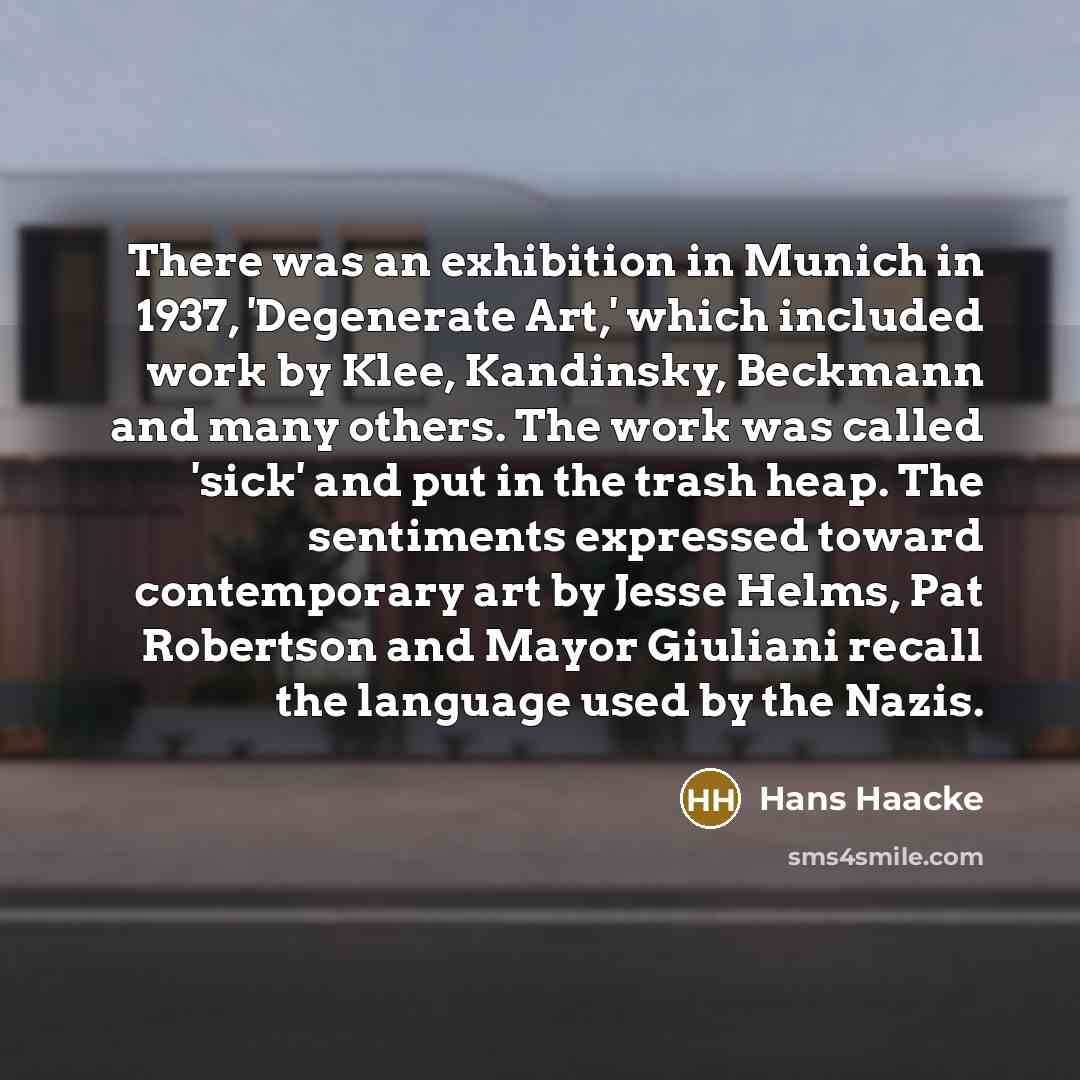“There was an exhibition in Munich in 1937, 'Degenerate Art,'…” quote by Hans Haacke