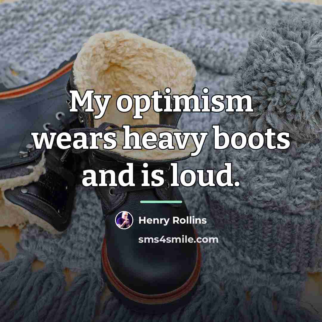 “My optimism wears heavy boots and is loud.…” quote by Henry Rollins