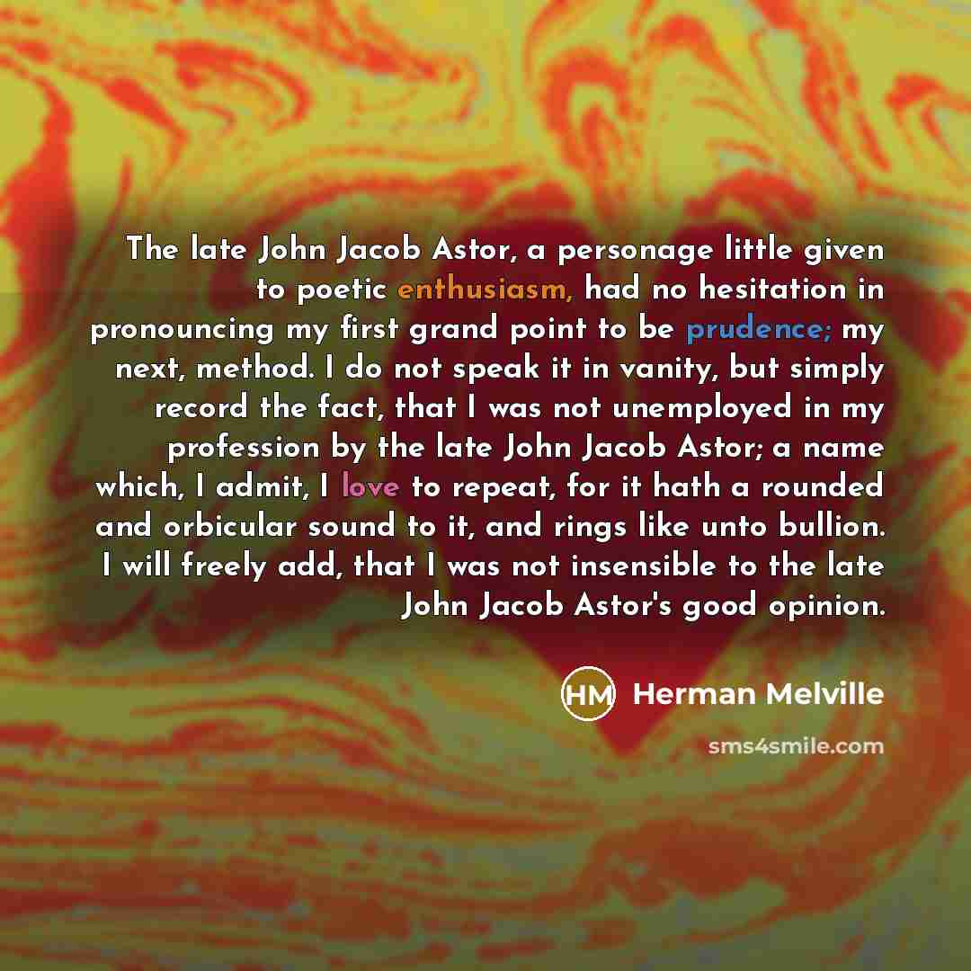 “The late John Jacob Astor, a personage little given to…” quote by Herman Melville