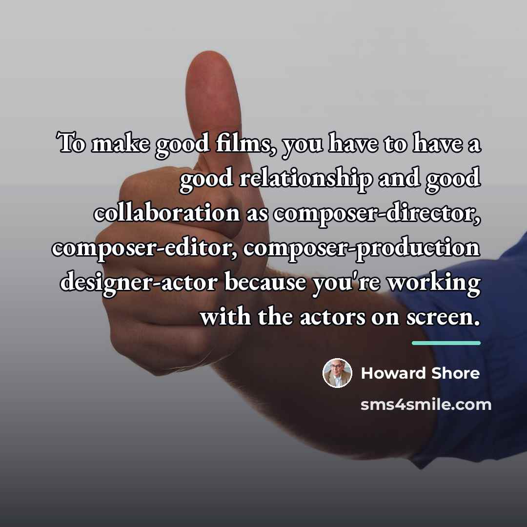 “To make good films, you have to have a good…” quote by Howard Shore